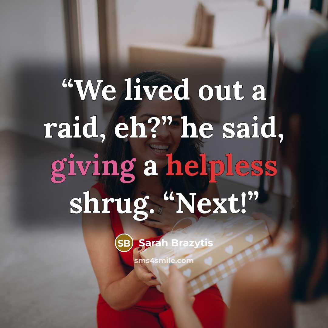 “We lived out a raid, eh?” he said, giving a helpless shrug. “Next!” quote by Sarah Brazytis