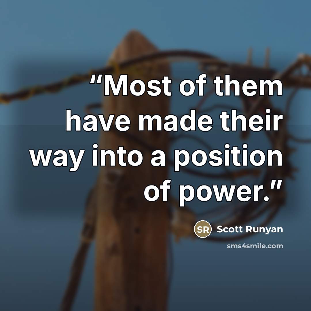 “Most of them have made their way into a position of power.” quote by Scott Runyan