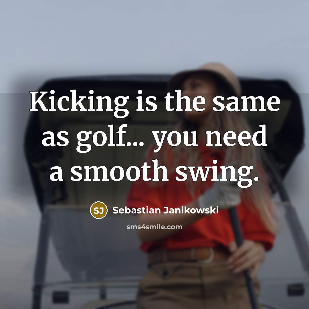 “Kicking is the same as golf... you need a smooth…” quote by Sebastian Janikowski