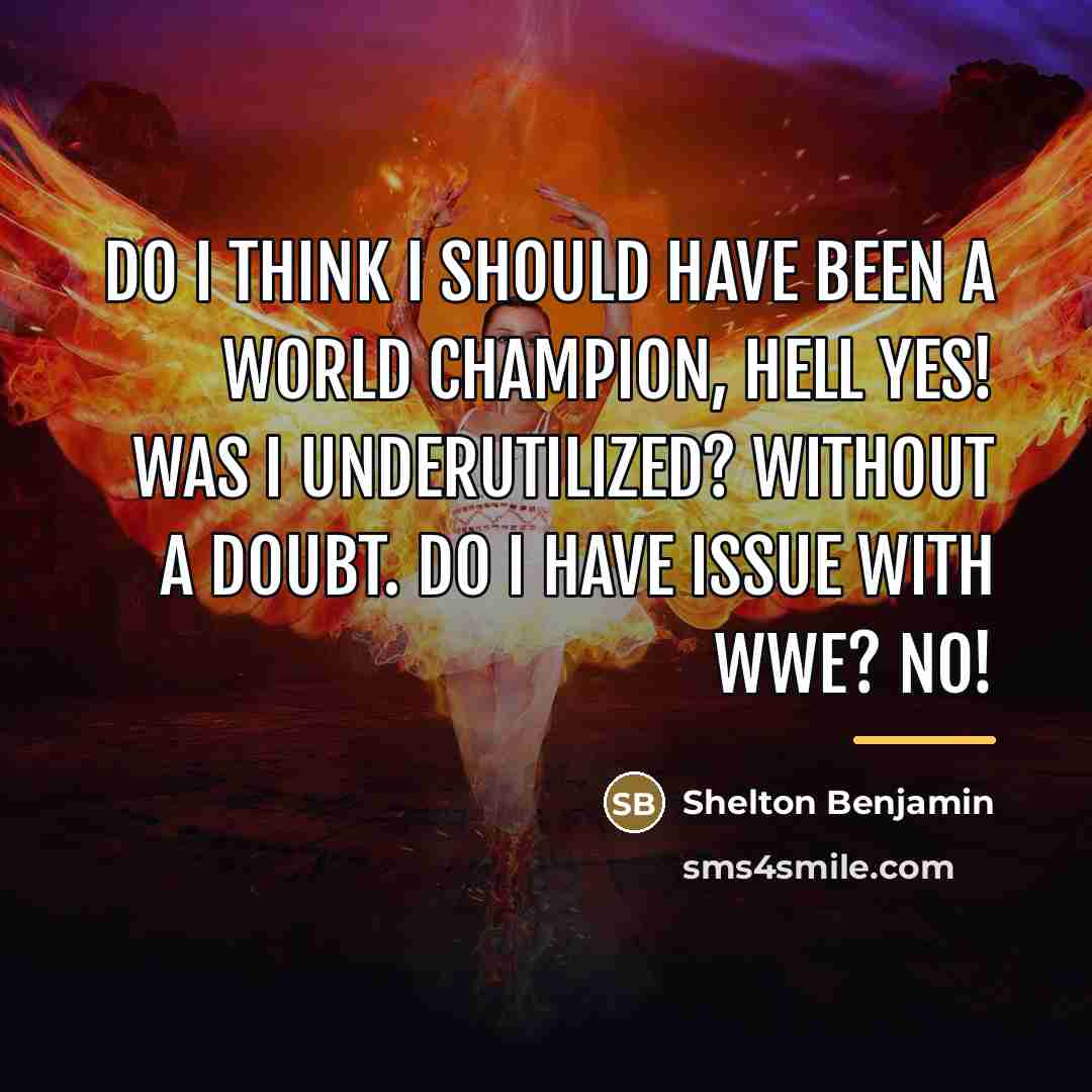“Do I think I should have been a World Champion,…” quote by Shelton Benjamin