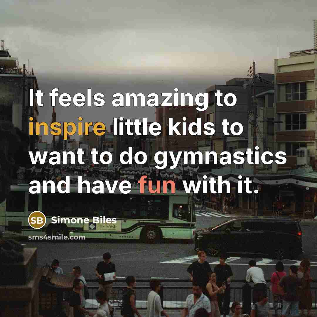 “It feels amazing to inspire little kids to want to…” quote by Simone Biles