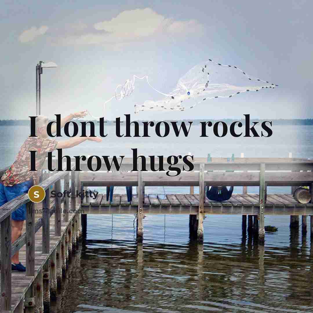 “I dont throw rocks I throw hugs” quote by Soft_kitty