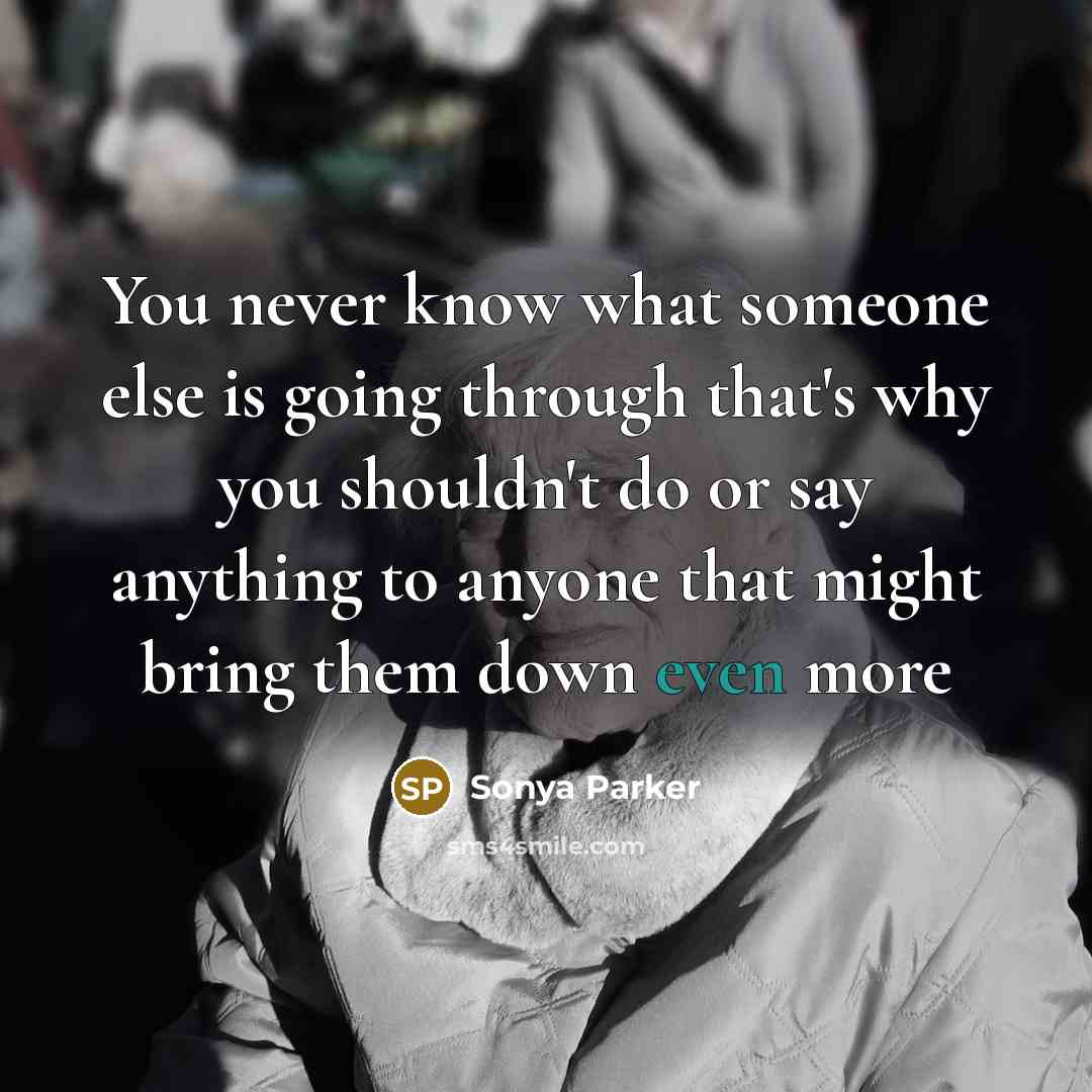 “You never know what someone else is going through that's…” quote by SONYA PARKER