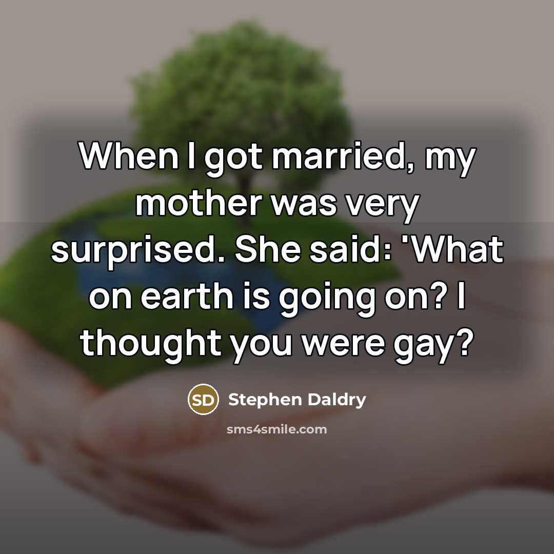 “When I got married, my mother was very surprised. She…” quote by Stephen Daldry