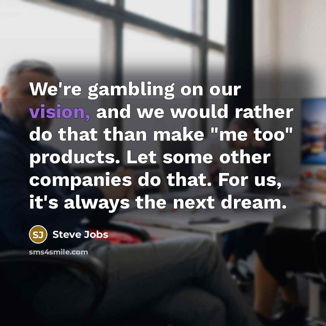“We're gambling on our vision, and we would rather do…” quote by Steve Jobs