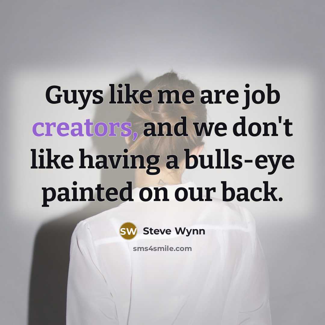 “Guys like me are job creators, and we don't like…” quote by Steve Wynn