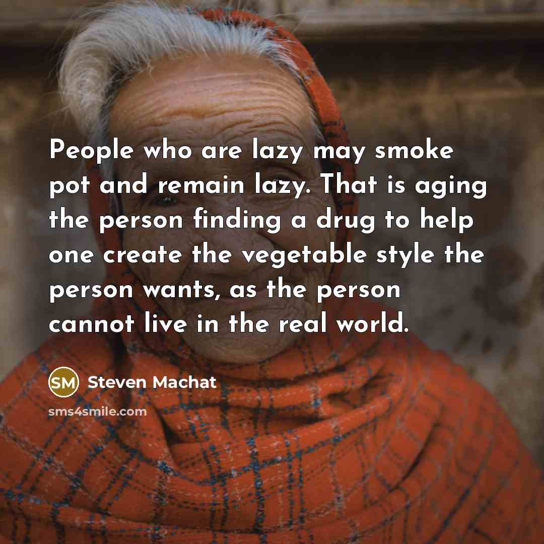 “People who are lazy may smoke pot and remain lazy.…” quote by Steven Machat