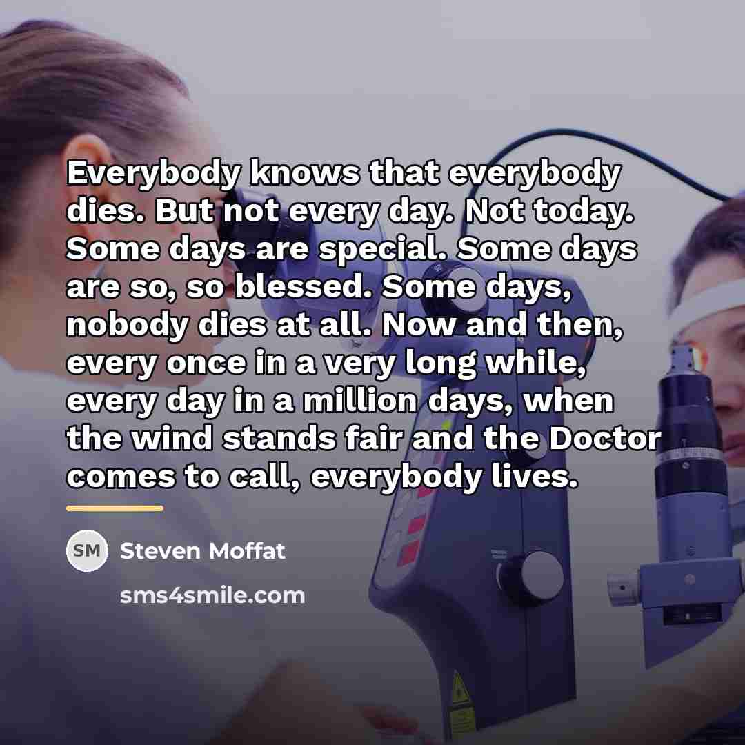“Everybody knows that everybody dies. But not every day. Not…” quote by Steven Moffat