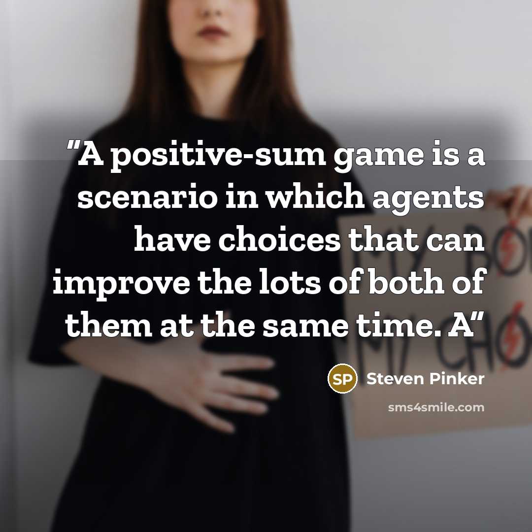“A positive-sum game is a scenario in which agents have choices that can improve the lots of both of them at the same time. A” quote by Steven Pinker