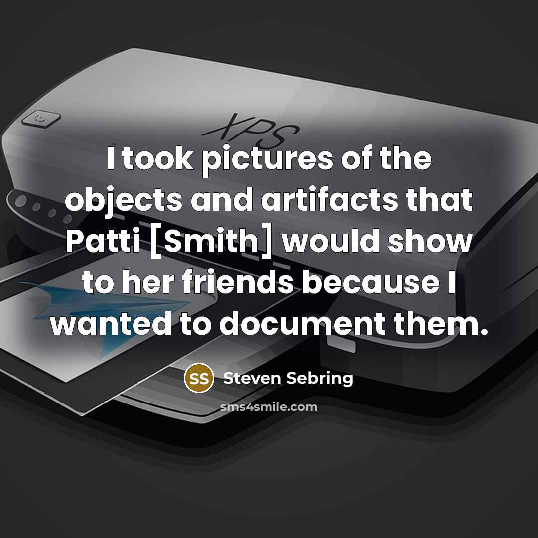 “I took pictures of the objects and artifacts that Patti…” quote by Steven Sebring
