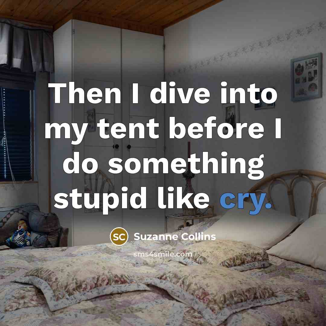 “Then I dive into my tent before I do something…” quote by Suzanne Collins