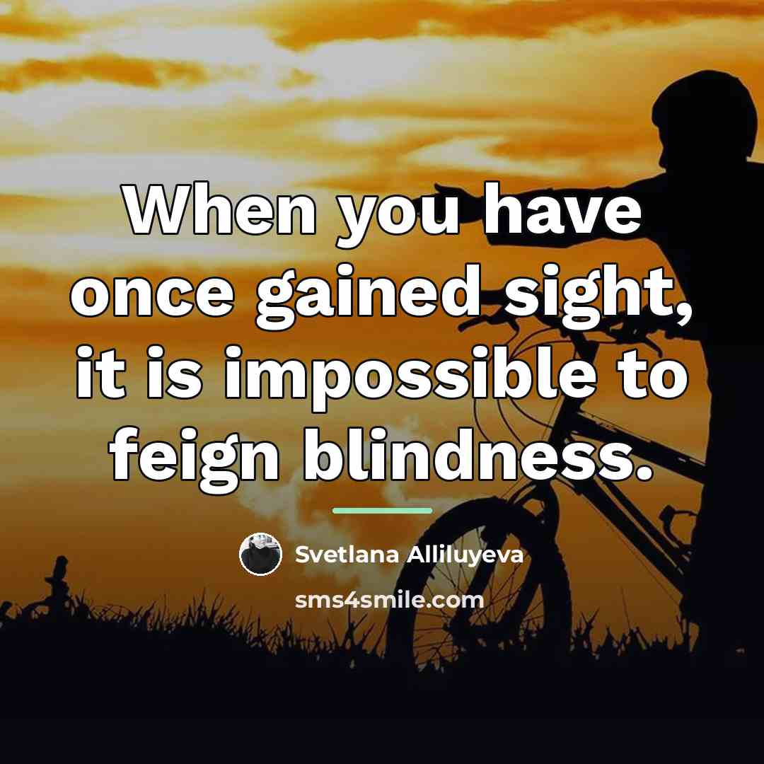 “When you have once gained sight, it is impossible to…” quote by Svetlana Alliluyeva