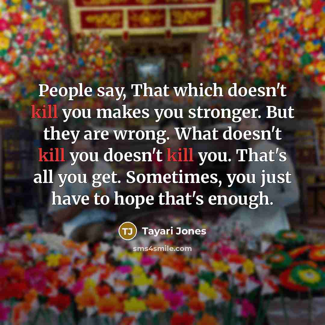 “People say, That which doesn't kill you makes you stronger.…” quote by Tayari Jones