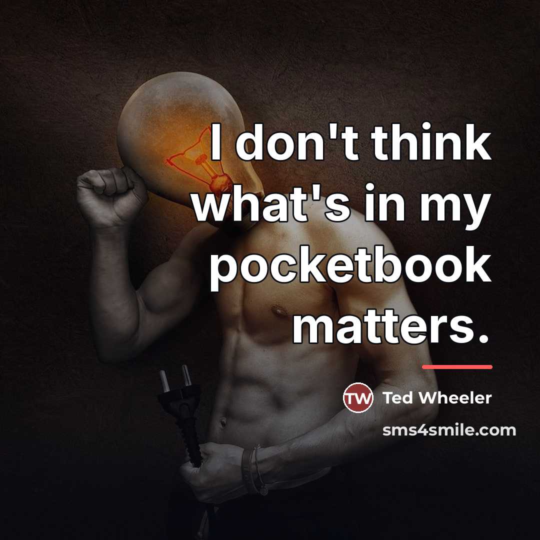 “I don't think what's in my pocketbook matters.…” quote by Ted Wheeler
