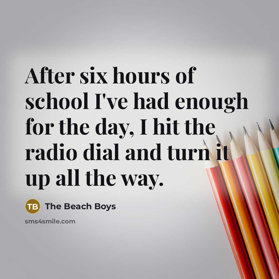 “After six hours of school I've had enough for the…” quote by The Beach Boys