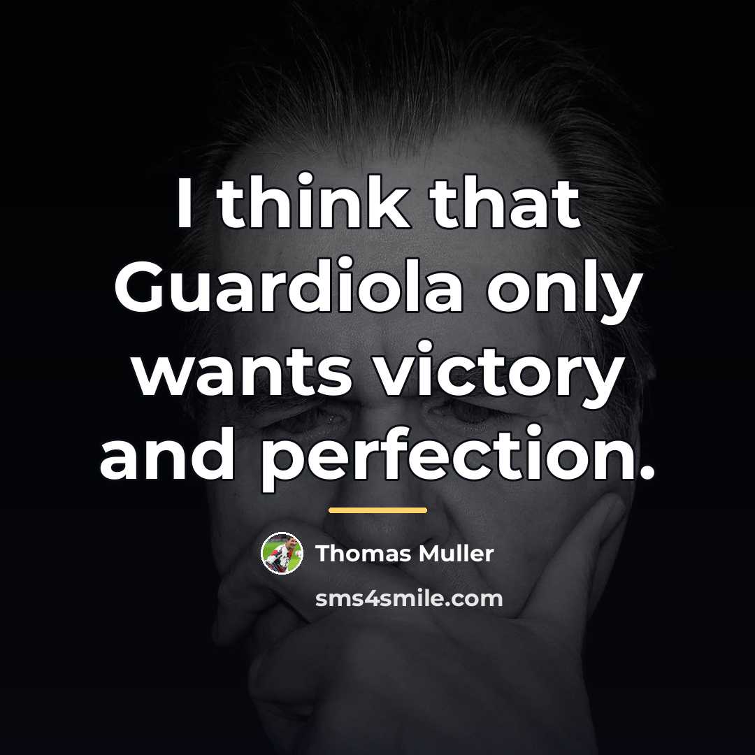 “I think that Guardiola only wants victory and perfection.…” quote by Thomas Muller