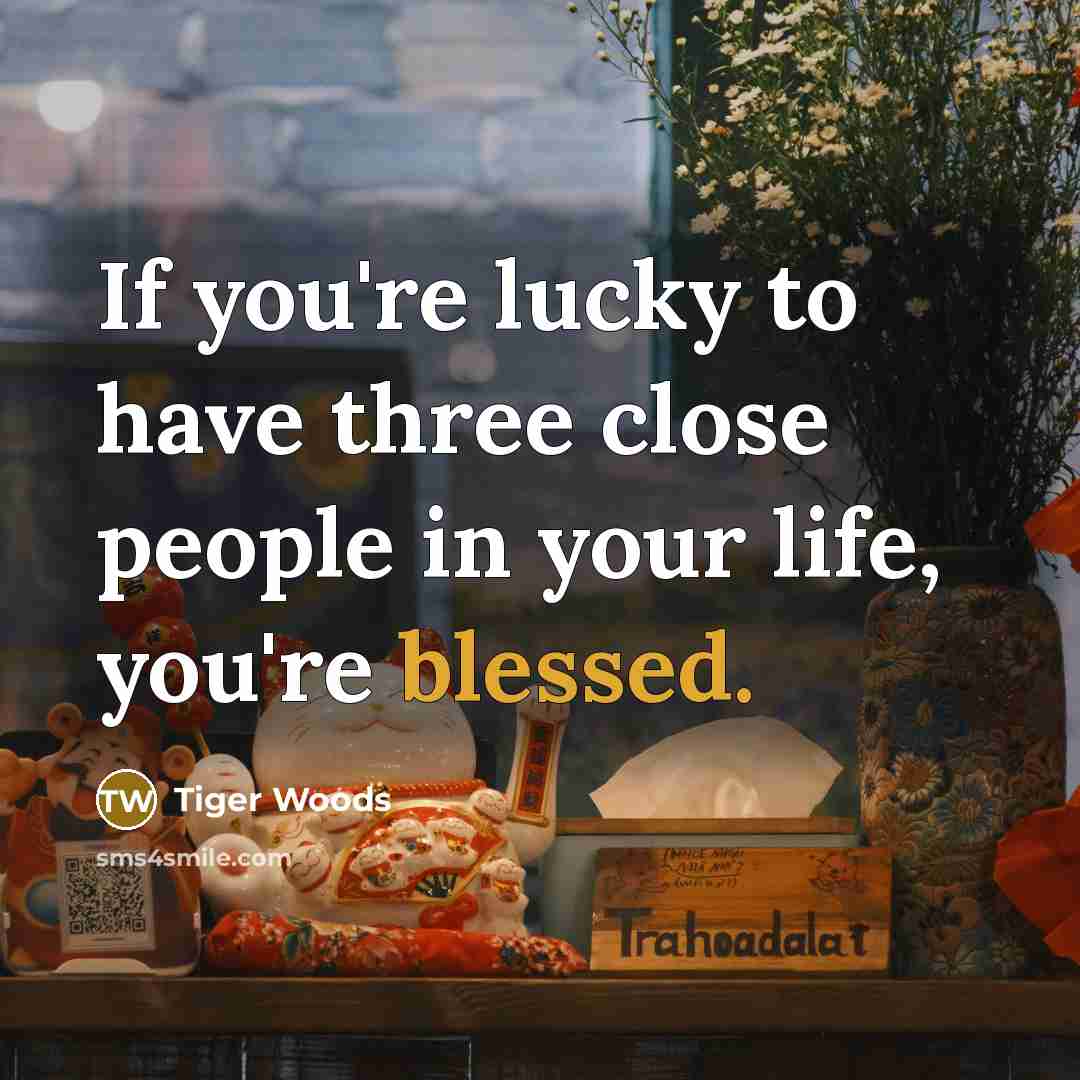 “If you're lucky to have three close people in your…” quote by Tiger Woods