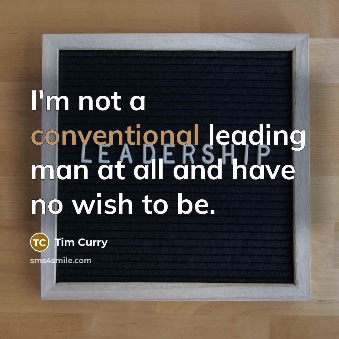 “I'm not a conventional leading man at all and have…” quote by Tim Curry