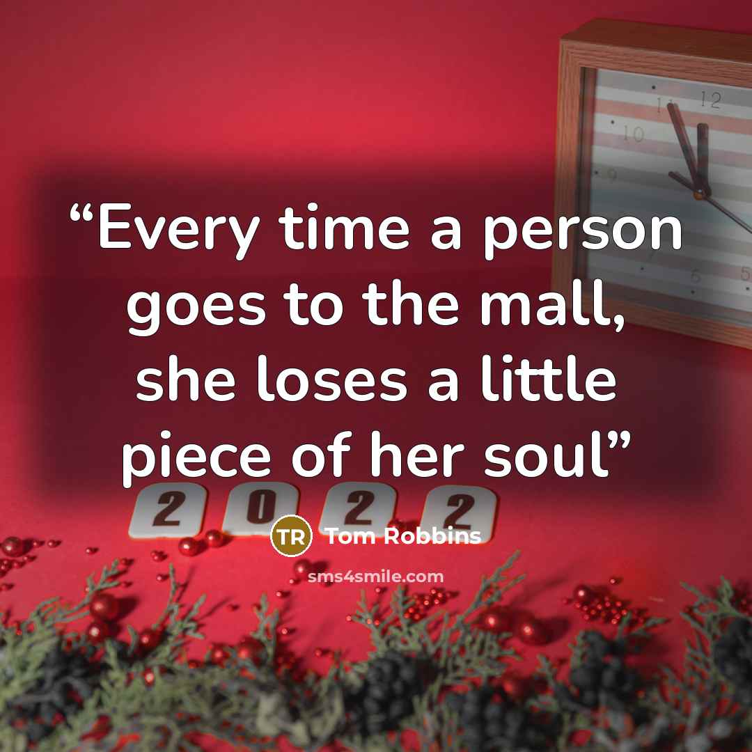“Every time a person goes to the mall, she loses a little piece of her soul” quote by Tom Robbins