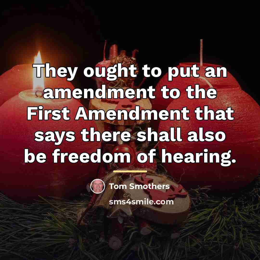 “They ought to put an amendment to the First Amendment…” quote by Tom Smothers