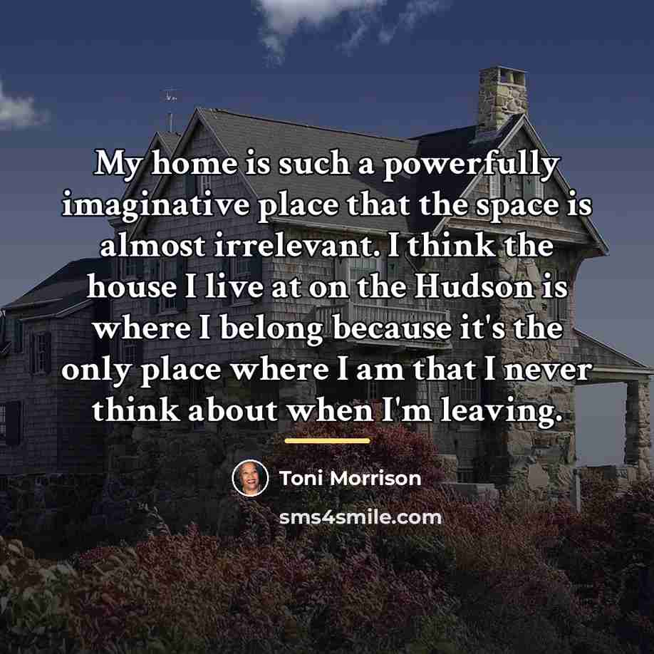 “My home is such a powerfully imaginative place that the…” quote by Toni Morrison