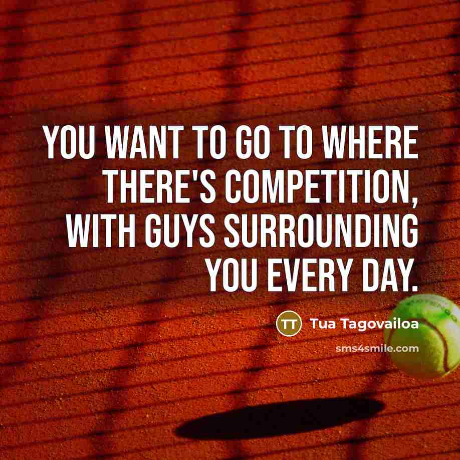 “You want to go to where there's competition, with guys…” quote by Tua Tagovailoa