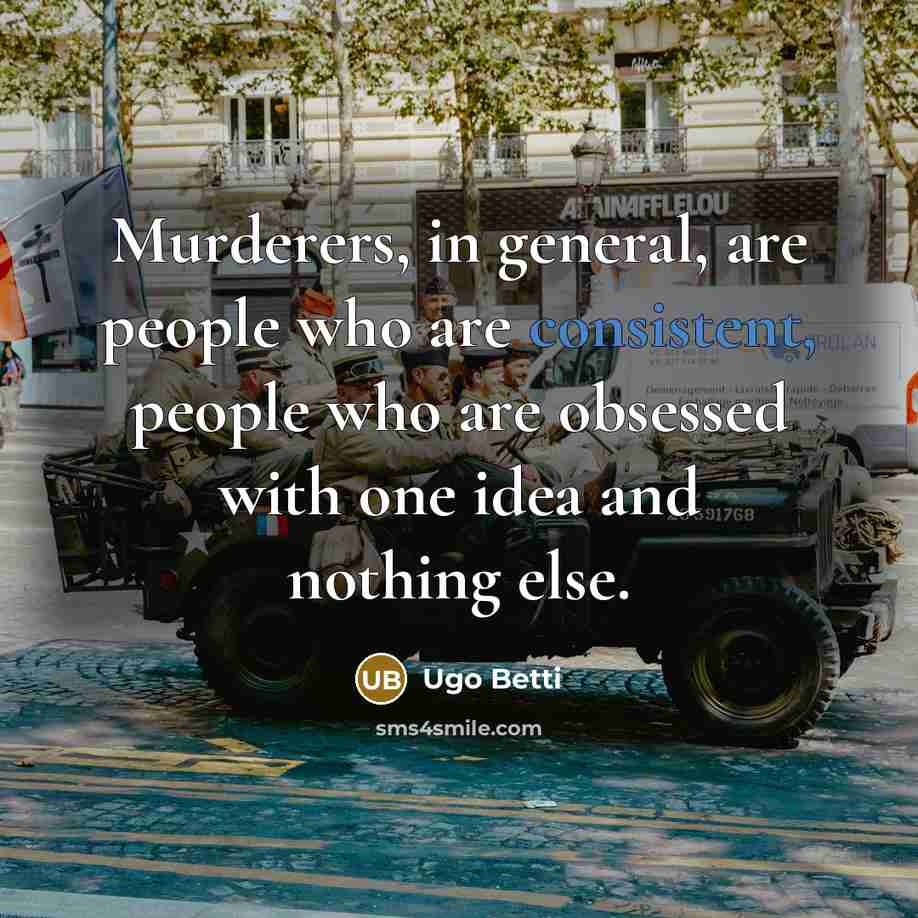 “Murderers, in general, are people who are consistent, people who…” quote by Ugo Betti