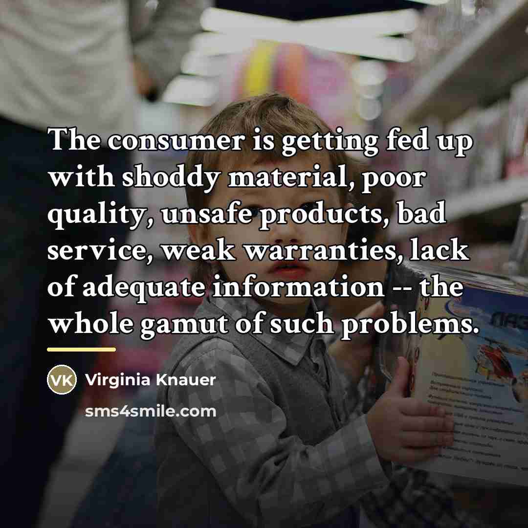 “The consumer is getting fed up with shoddy material, poor…” quote by Virginia Knauer