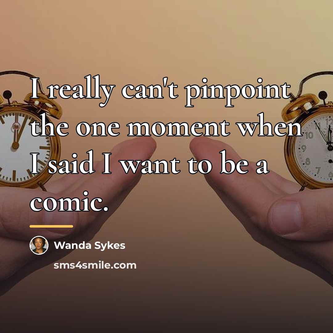 “I really can't pinpoint the one moment when I said…” quote by Wanda Sykes