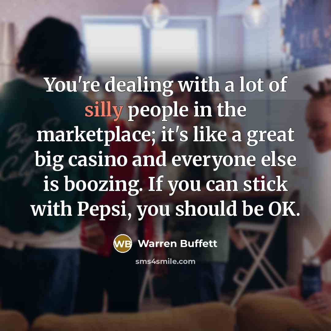 “You're dealing with a lot of silly people in the…” quote by Warren Buffett
