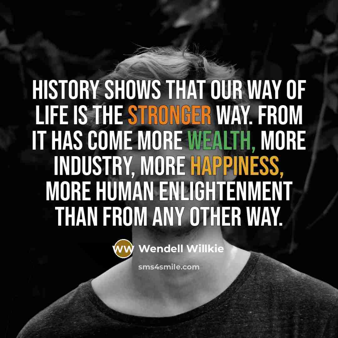 “History shows that our way of life is the stronger…” quote by Wendell Willkie