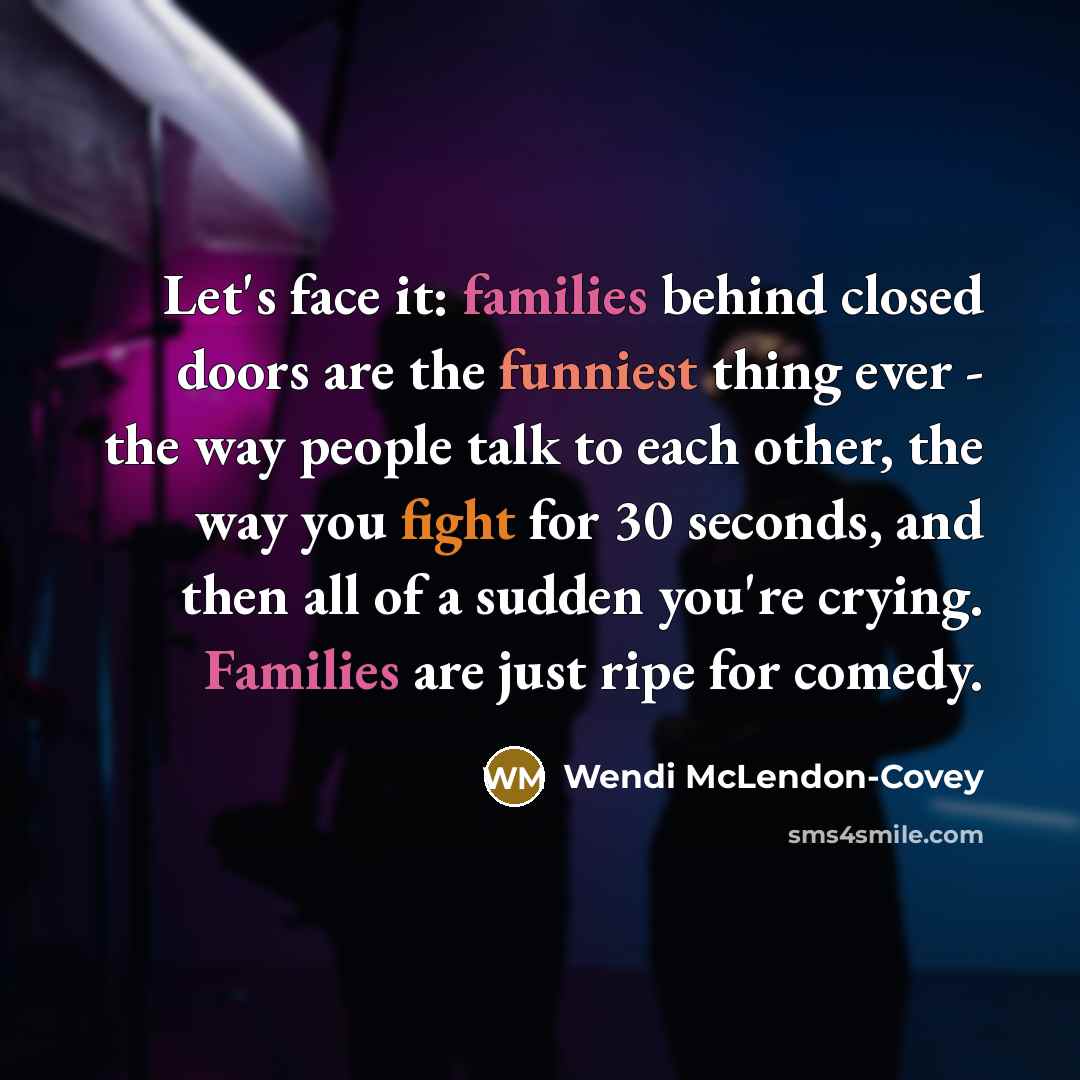 “Let's face it: families behind closed doors are the funniest…” quote by Wendi McLendon-Covey