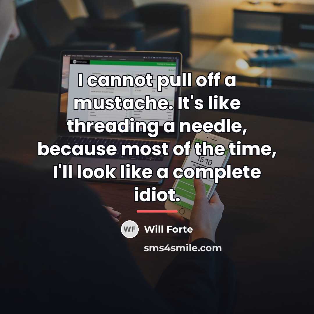 “I cannot pull off a mustache. It's like threading a…” quote by Will Forte