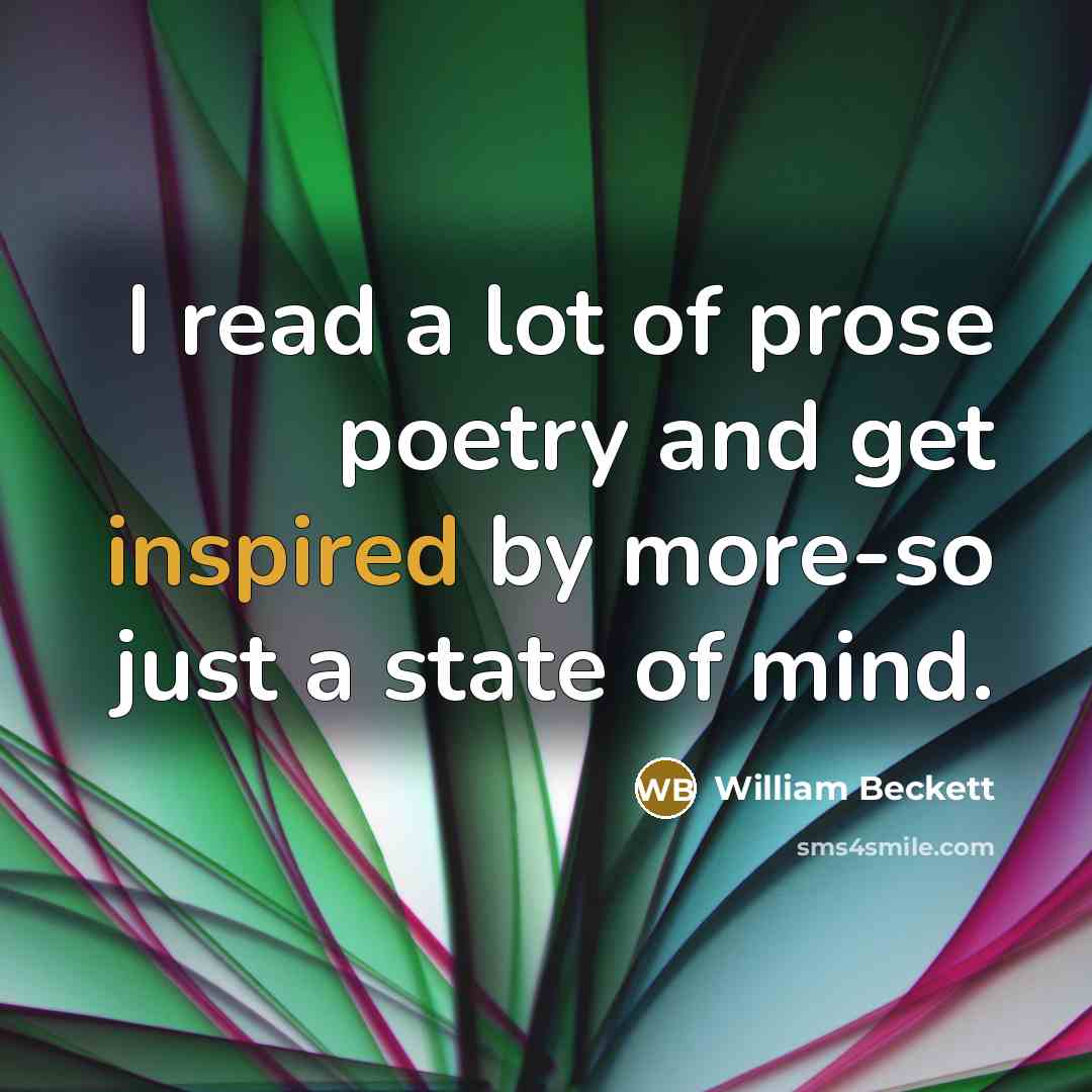 “I read a lot of prose poetry and get inspired…” quote by William Beckett