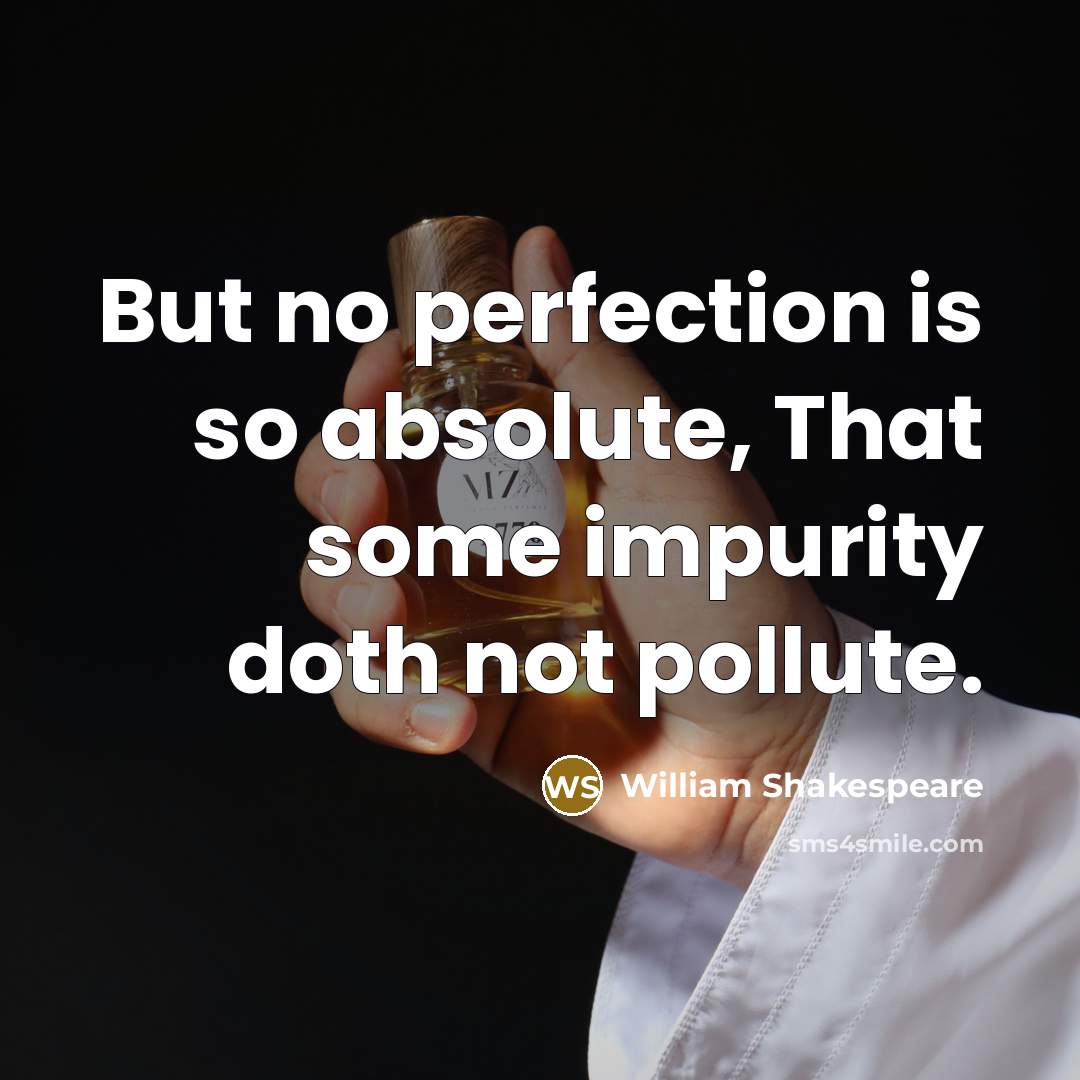 “But no perfection is so absolute, That some impurity doth…” quote by William Shakespeare