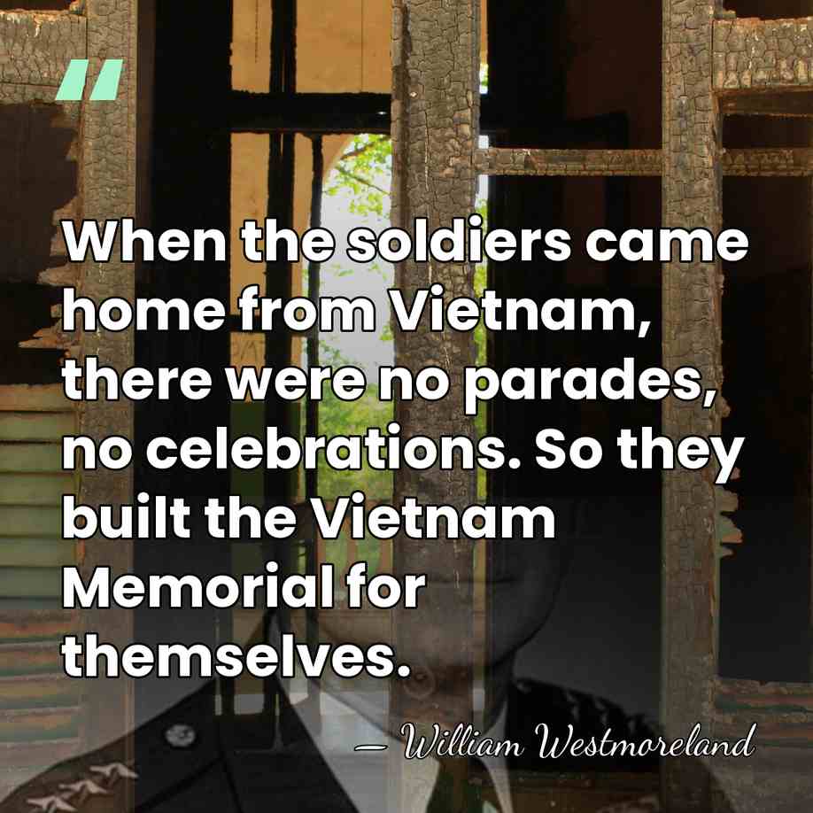 When the soldiers came home from Vietnam, there were no parades, no&hellip; - William Westmoreland
