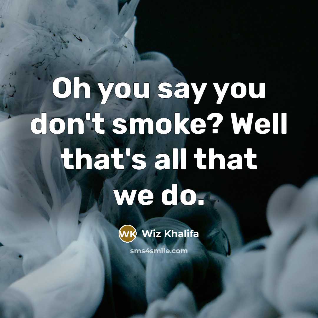 “Oh you say you don't smoke? Well that's all that…” quote by Wiz Khalifa