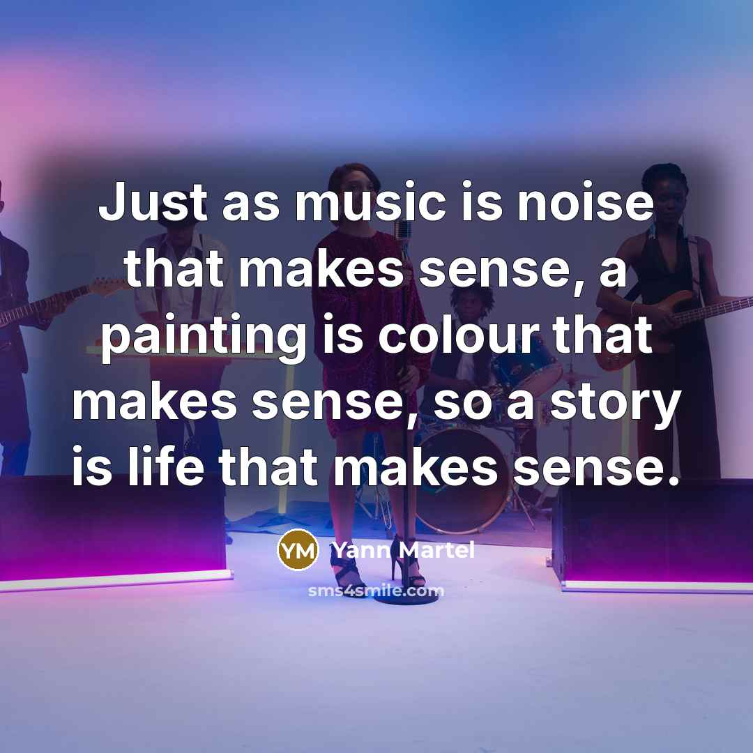 “Just as music is noise that makes sense, a painting…” quote by Yann Martel