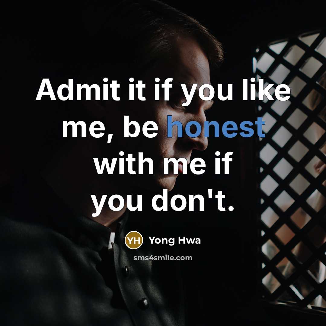 “Admit it if you like me, be honest with me if you don't.” quote by Yong Hwa