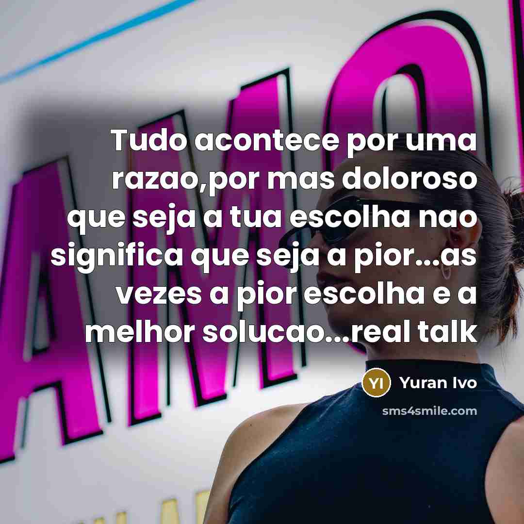 “Tudo acontece por uma razao,por mas doloroso que seja a tua escolha nao significa que seja a pior...as vezes a pior escolha e a melhor solucao...real talk” quote by Yuran Ivo