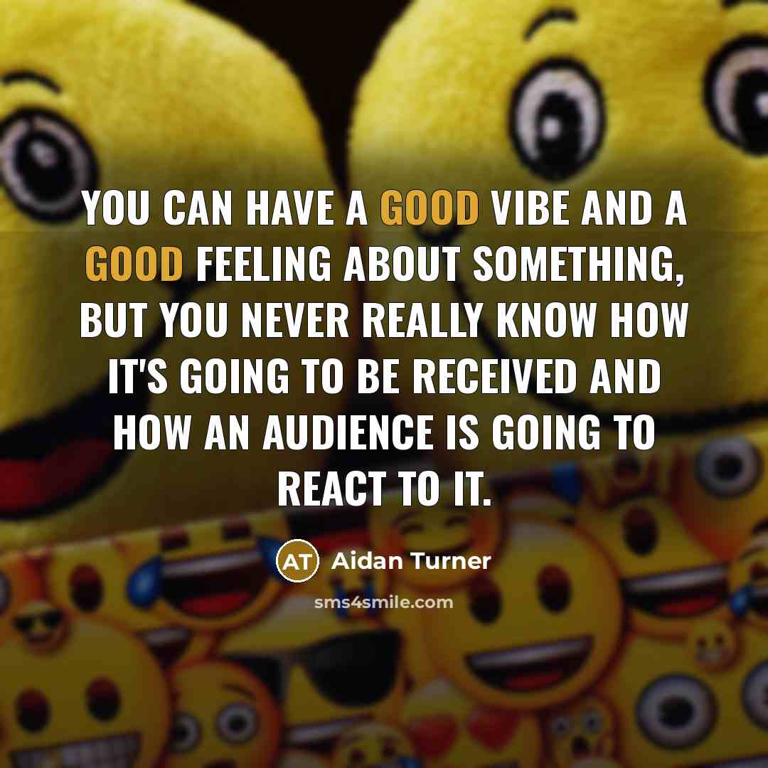 “You can have a good vibe and a good feeling…” quote by Aidan Turner