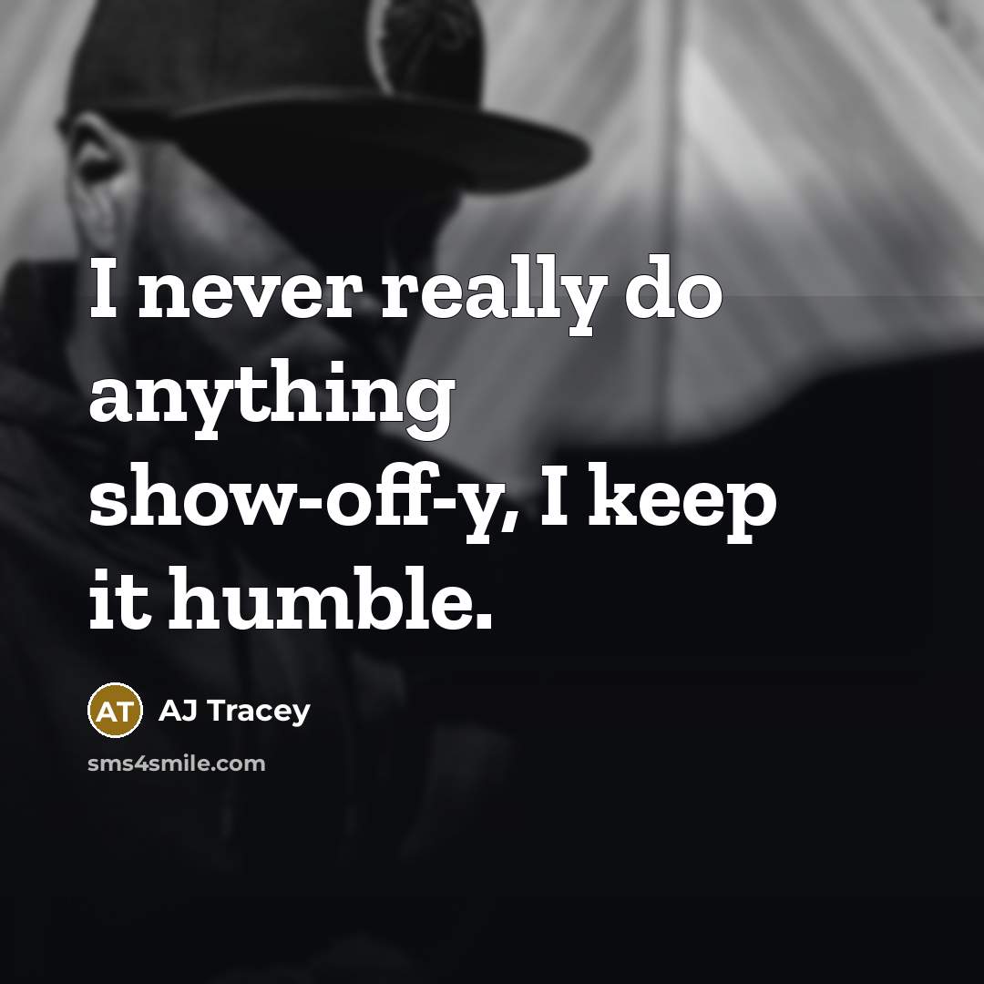 “I never really do anything show-off-y, I keep it humble.…” quote by AJ Tracey