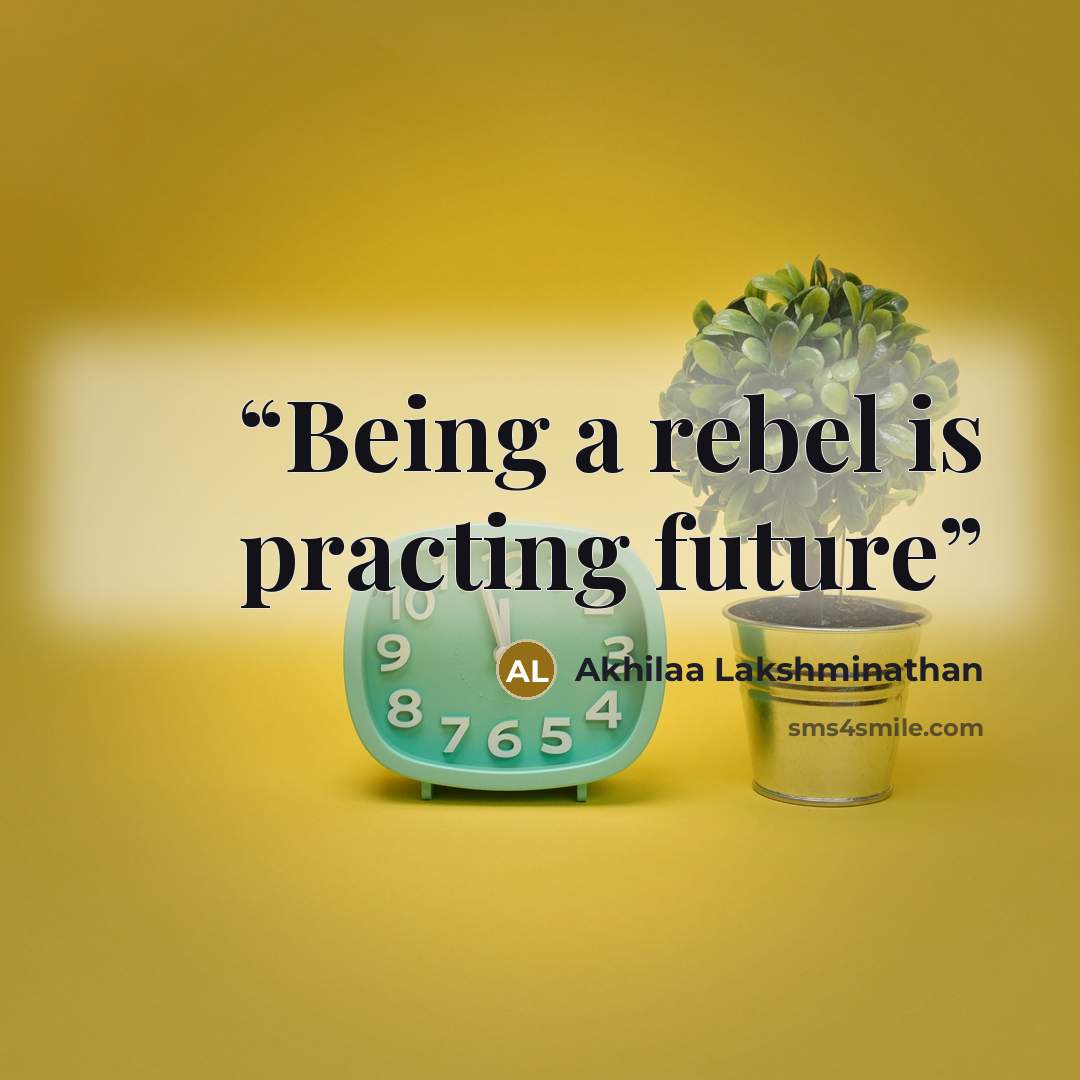 “Being a rebel is practing future” quote by Akhilaa Lakshminathan