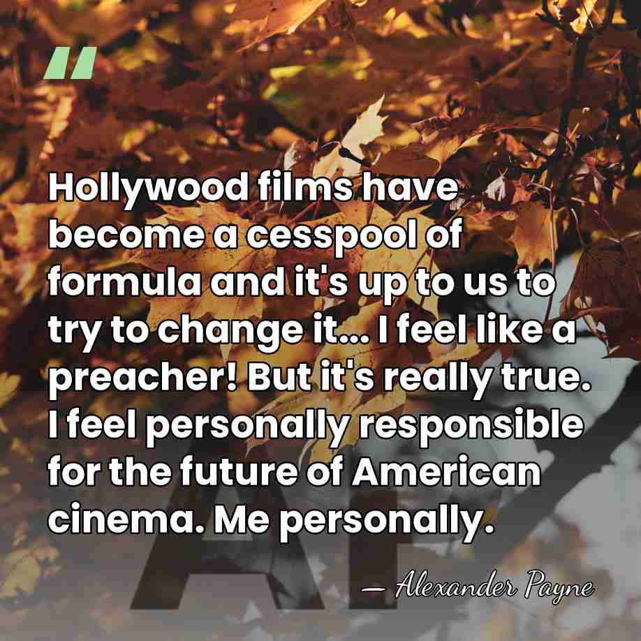 Hollywood films have become a cesspool of formula and it's up to&hellip; - Alexander Payne