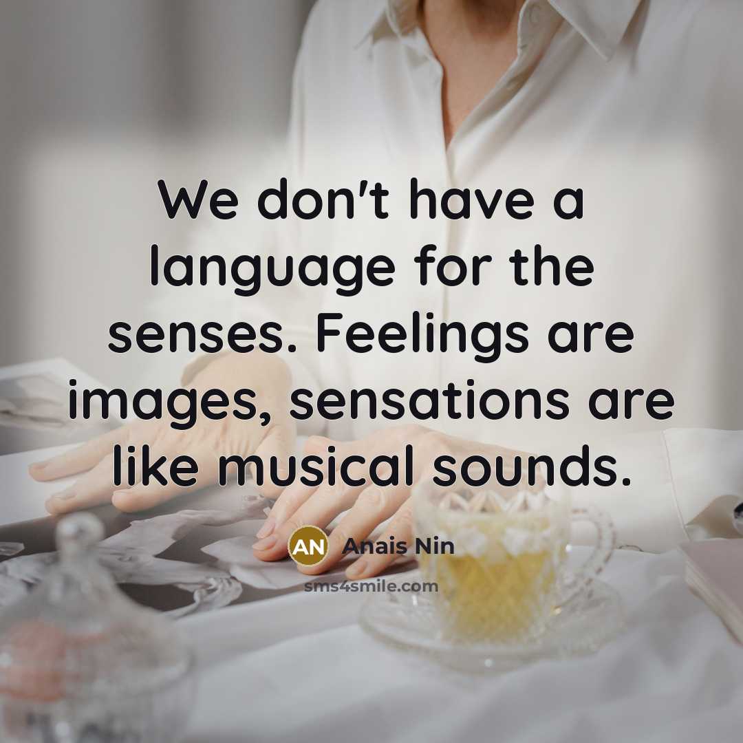“We don't have a language for the senses. Feelings are…” quote by Anais Nin