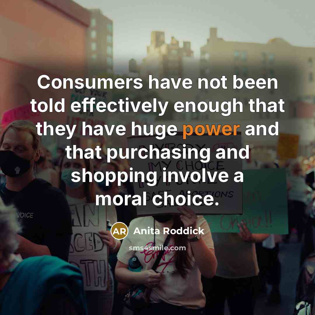 “Consumers have not been told effectively enough that they have…” quote by Anita Roddick