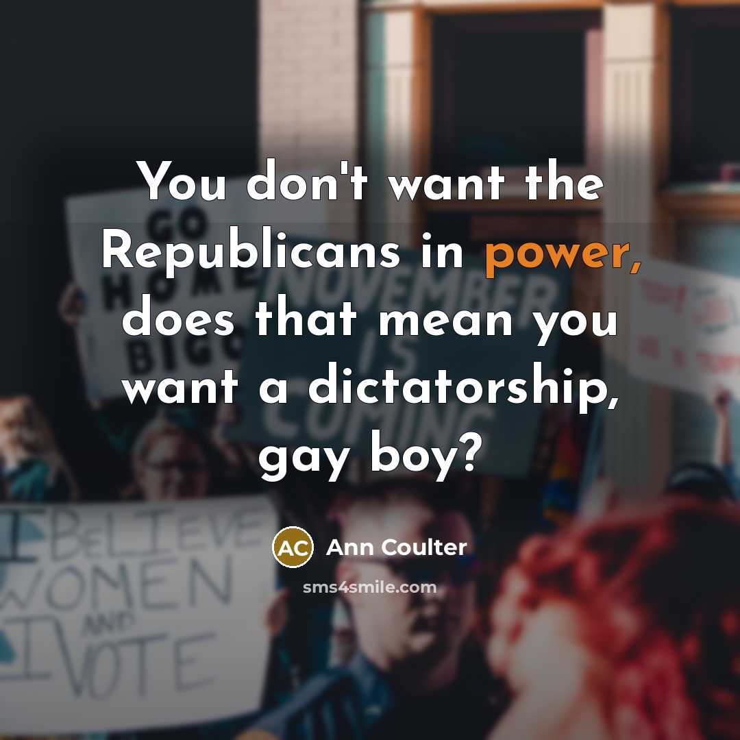“You don't want the Republicans in power, does that mean…” quote by Ann Coulter
