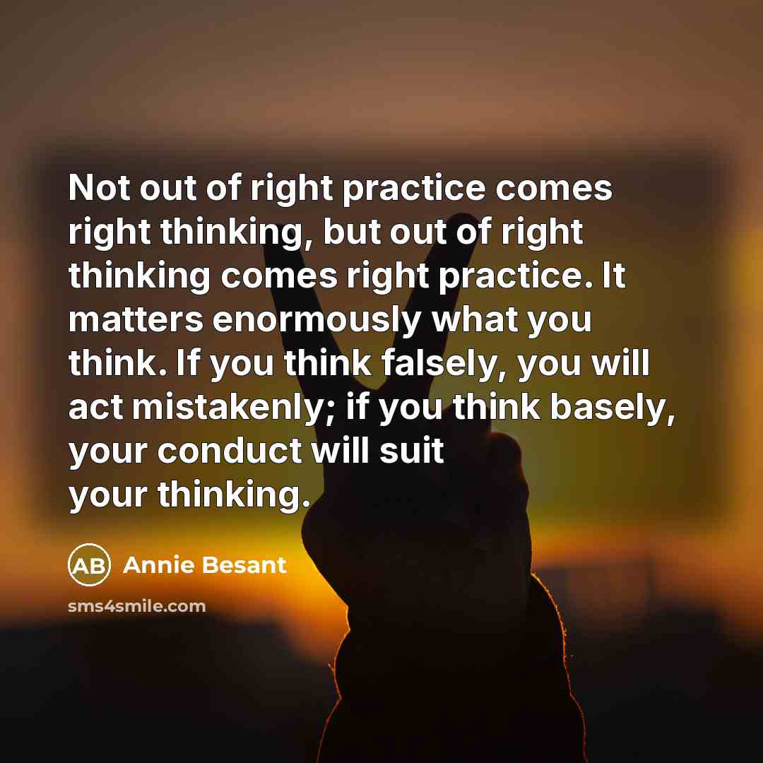 “Not out of right practice comes right thinking, but out…” quote by Annie Besant