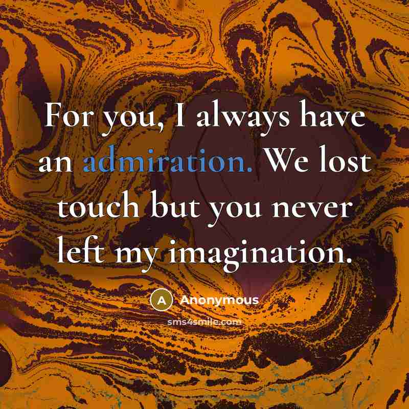 “For you, I always have an admiration. We lost touch…” quote by Anonymous
