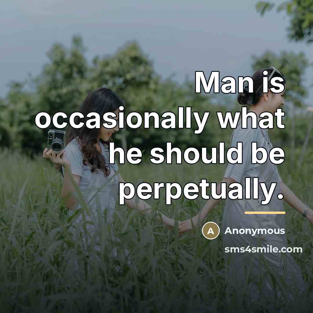 “Man is occasionally what he should be perpetually.…” quote by Anonymous